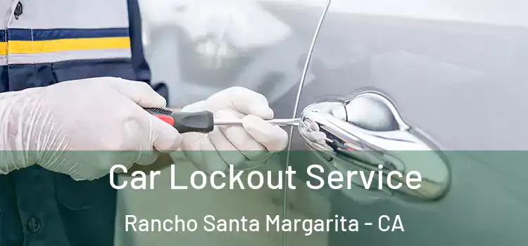 Car Lockout Service Rancho Santa Margarita - CA